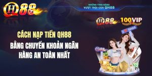 Cách Nạp Tiền QH88 Bằng Chuyển Khoản Ngân Hàng An Toàn Nhất