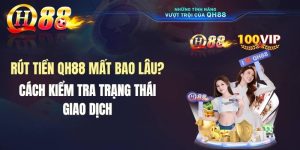 Rút Tiền QH88 Mất Bao Lâu? Cách Kiểm Tra Trạng Thái Giao Dịch