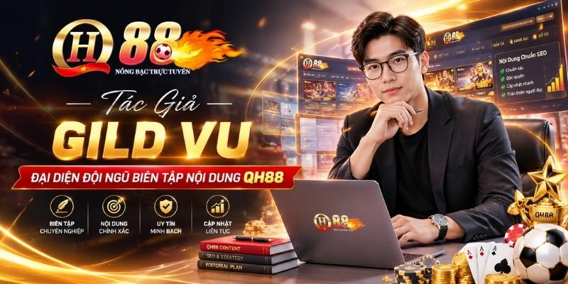Tác Giả Gild Vu – Đại Diện Đội Ngũ Biên Tập Nội Dung QH88
